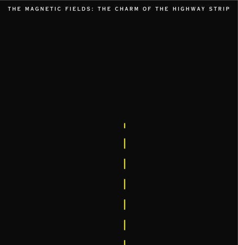 Magnetic Fields: The Charm Of The Highway Strip / RECORD