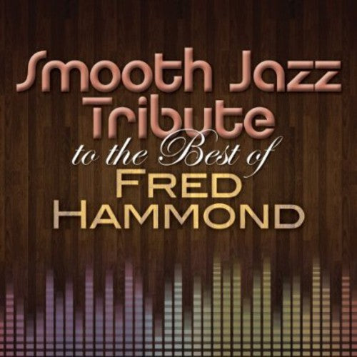 The Smooth Jazz All Stars: Smooth Jazz Tribute to the Best of Fred Hammond - CD