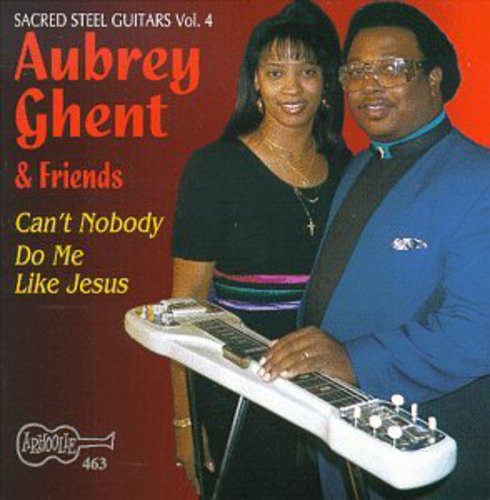 Aubrey Ghent & Friends: Can't Nobody Do Me Like Jesus - Sacred Steel 4 { CD }