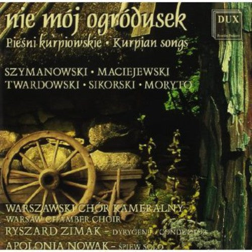 Szymanowski / Maciejewski / Twardowski / Sikorski: Nie Moj Ogrodusek: Kurpian Songs { CD }