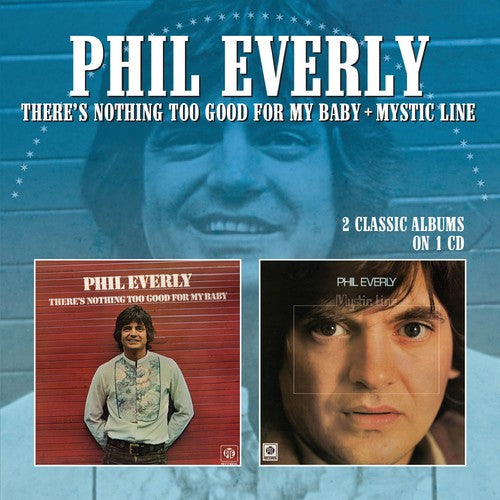 Phil Everly: There's Nothing Too Good For My Baby / Mystic Line { CD }