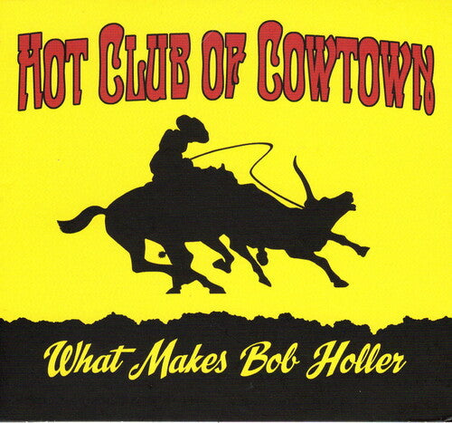 The Hot Club of Cowtown: What Makes Bob Holler { CD }