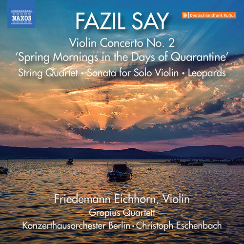 Friedemann Eichhorn: Say: Violin Concerto No. 2, "Spring Mornings in the Days of Quarantine"; String Quartet; Sonata for Solo Violin; Leopards { CD }