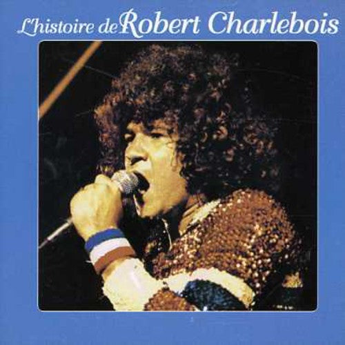 Robert Charlebois: L'histoire de Robert Charlevoi - CD