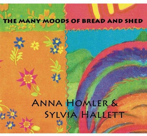 Anna Homler & Sylvia Hallett: Many Moods of Bread & Shed  { CD }
