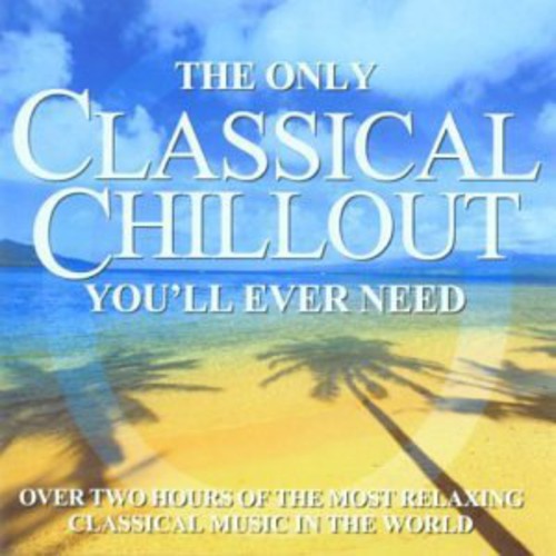 Only Classical Chillout Album You'Ll Ever Need: Only Classical Chillout Album You'll Ever Need  { CD }