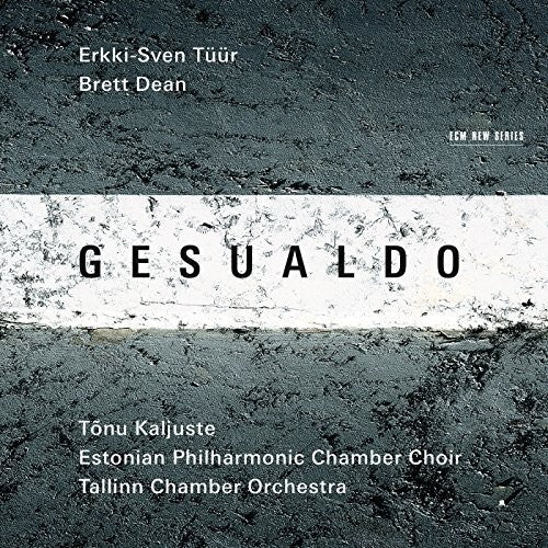 Gesualdo / Tuur / Dean / Kaljuste / Tallin Choir: Erkki-Sven Tuur / Brett Dean  { CD }
