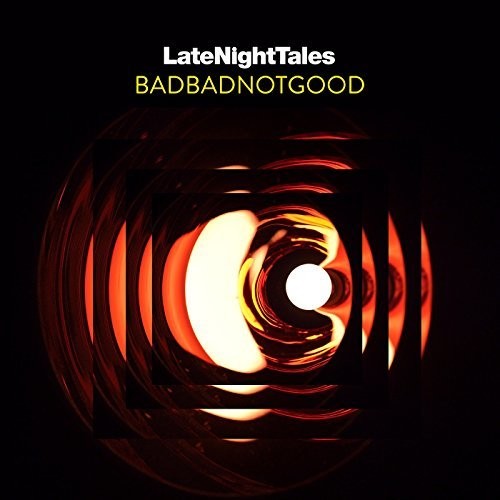 BadBadNotGood: Late Night Tales: Badbadnotgood (unmixed) / RECORD