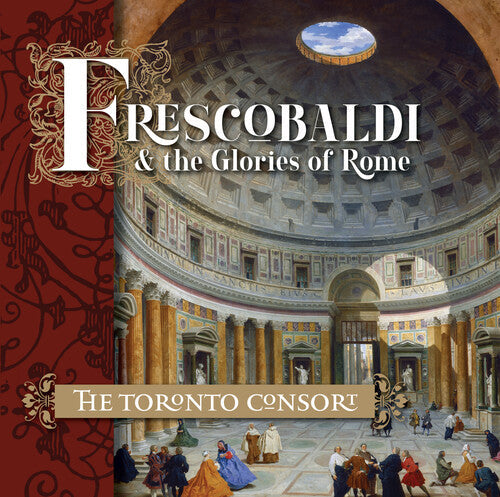 Toronto Consort: Frescobaldi And The Glories Of Rome  { CD }