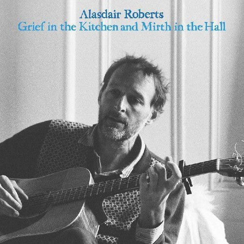 Alasdair Roberts: Grief In The Kitchin And Mirth In The Hall  / Vinyl LP