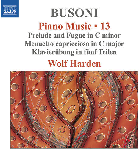 Wolf Harden: Busoni: Piano Music, Vol. 13 - Prelude & Fugue in C Minor; Menuetto Capriccioso in C Major; Klavierubung in funf Teilen  { CD }