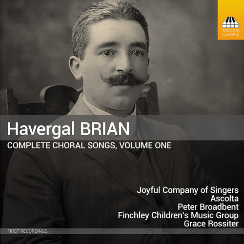 Joyful Company of Singers: Havergal Brian: Complete Choral Songs, Vol. 1  { CD }
