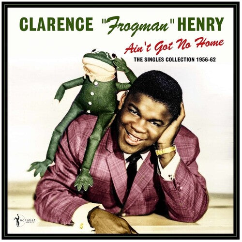 Clarence Henry Frogman: Ain't Got No Home: The Singles Collection 1956-62 - VINYL
