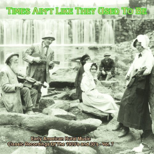 Various Artists: Times Ain't Like They Used To Be: Early American Rural Music, Vol. 7  { CD }