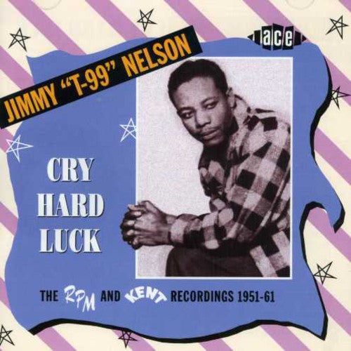 Jimmy Nelson T99: Cry Hard Luck: The RPM and Kent Recordings 1951-61  { CD }